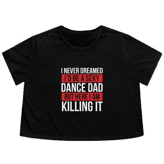I Never Dreamed I'd Be A Dance Dad Dance Father's Flowy Cropped Tees