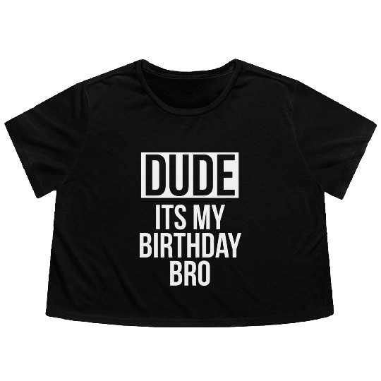 Dude its my birthday bro Flowy Cropped Tees