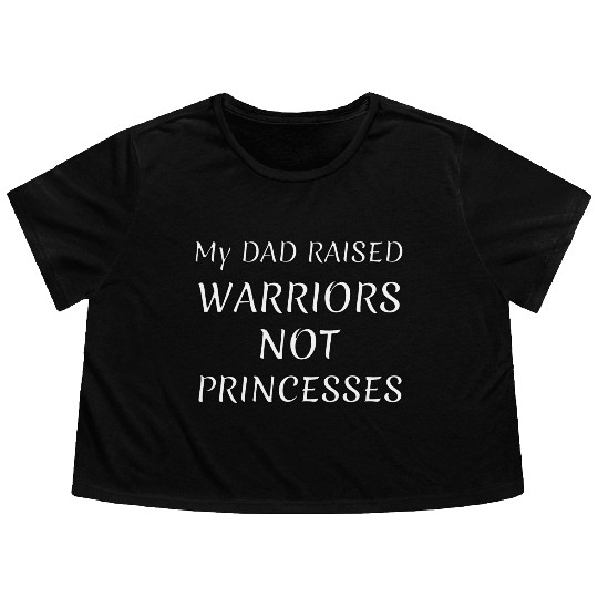 My DAD RAISED WARRIORS NOT PRINCESS Flowy Cropped Tees