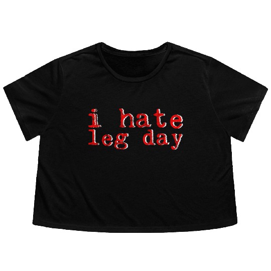 I Hate Leg Day 8 Flowy Cropped Tees