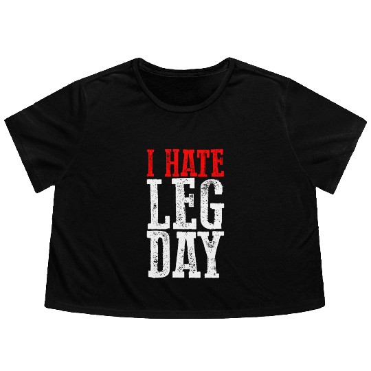 I Hate Leg Day 6 Flowy Cropped Tees
