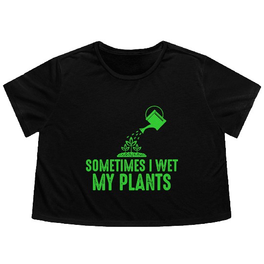 Sometimes I Wet My Plants Gardening for Gardeners Flowy Cropped Tees