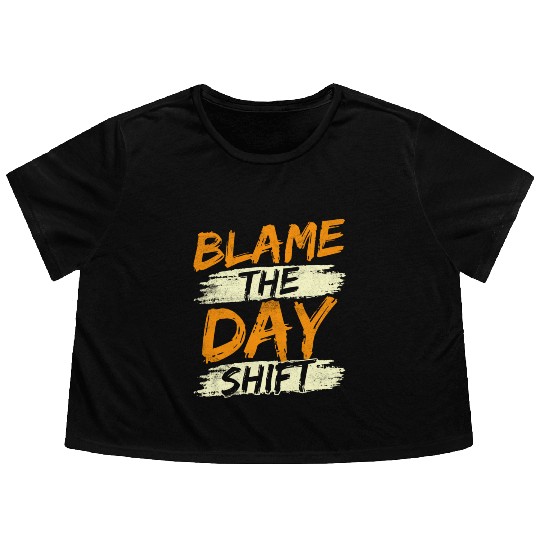 Blame The Day Shift Night Shift Work Worker Job Flowy Cropped Tees