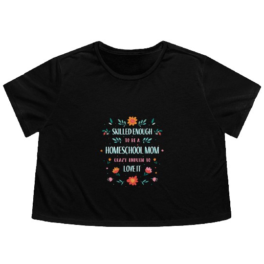 Skilled enough to be a homeschool Mom crazy enough Flowy Cropped Tees