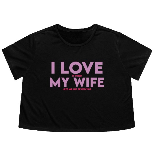 I Love It When My Wife Lets Me Go Skydiving Flowy Cropped Tees