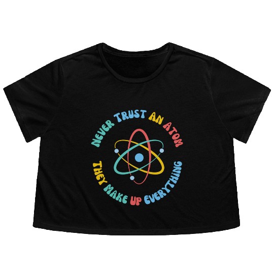 Never Trust An Atom They Make Everything Up Flowy Cropped Tees