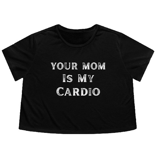 Your Mom Is My Cardio Funny Mom Lover Flowy Cropped Tees