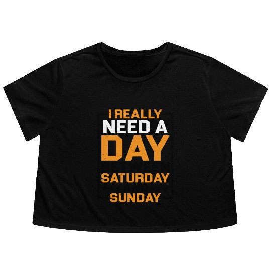 I Really Need A Day Between Saturday And Sunday Flowy Cropped Tees