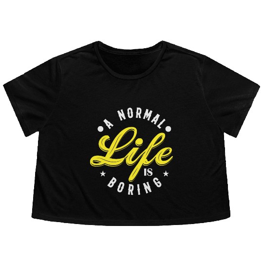 A NORMAL LIFE IS BORING cool funny bored fun Flowy Cropped Tees