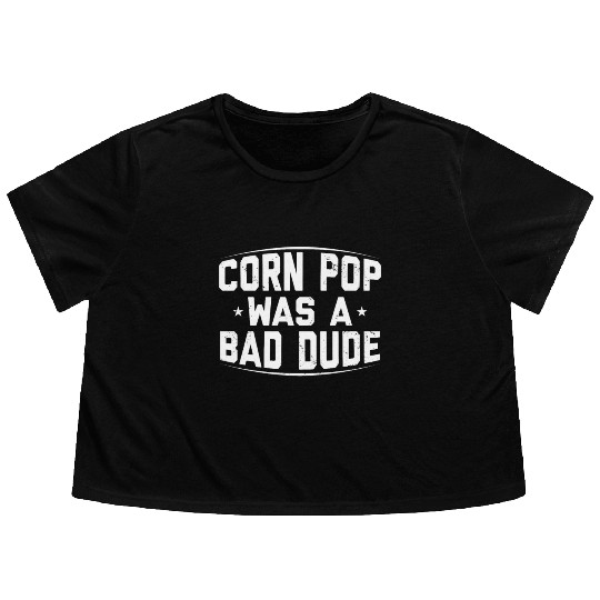 Corn Pop Was A Bad Dude Funny Meme Flowy Cropped Tees