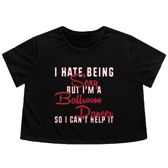 Funny Dance Teacher I Hate Being Sexy Ballroom Flowy Cropped Tees