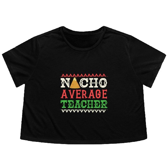 Nacho Average Teacher Funny Cinco De Mayo Flowy Cropped Tees