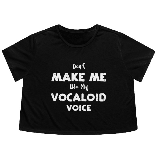 Don't Make Me Use My Vocaloid Voice Flowy Cropped Tees