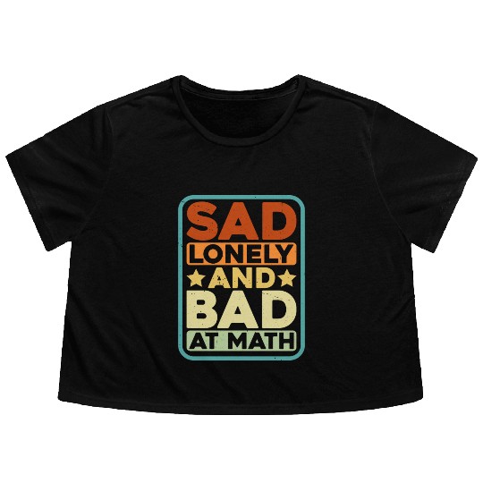 Sad Lonely And Bad At Math Flowy Cropped Tees