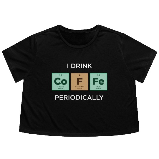 I Drink COFFEE Periodically Periodic Table Flowy Cropped Tees