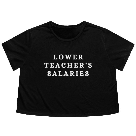Lower Teacher Salaries Flowy Cropped Tees
