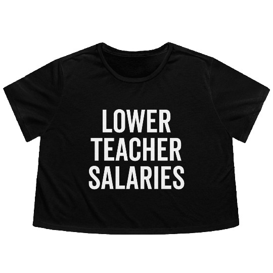 Lower Teacher Salaries Flowy Cropped Tees