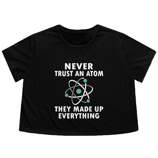 Never Trust An Atom Flowy Cropped Tees