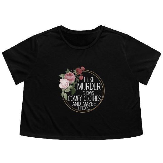 I Like Murder Shows Comfy Clothes And 3 People Flowy Cropped Tees