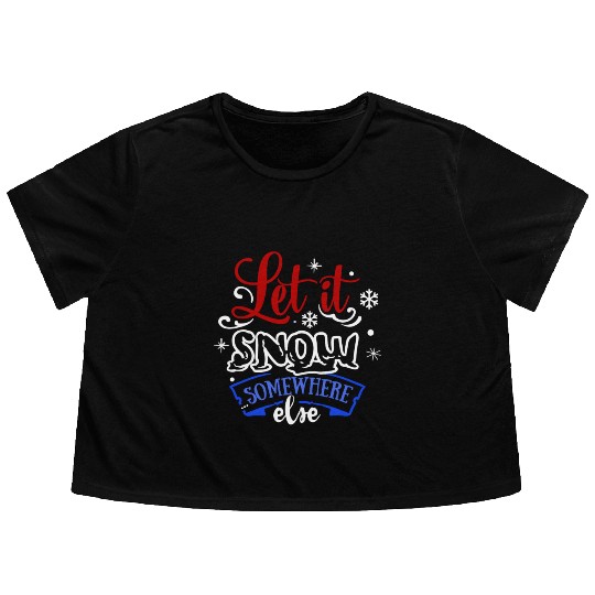 Let It Snow Somewhere Else Funny Snowy Wintertime Flowy Cropped Tees