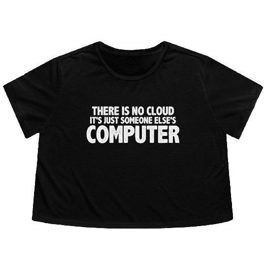 There Is No Cloud, It's Just Someone's Computer 16 Flowy Cropped Tees