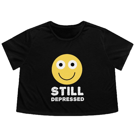Still Depressed, Happy Smiling Face - Funny Quotes Flowy Cropped Tees