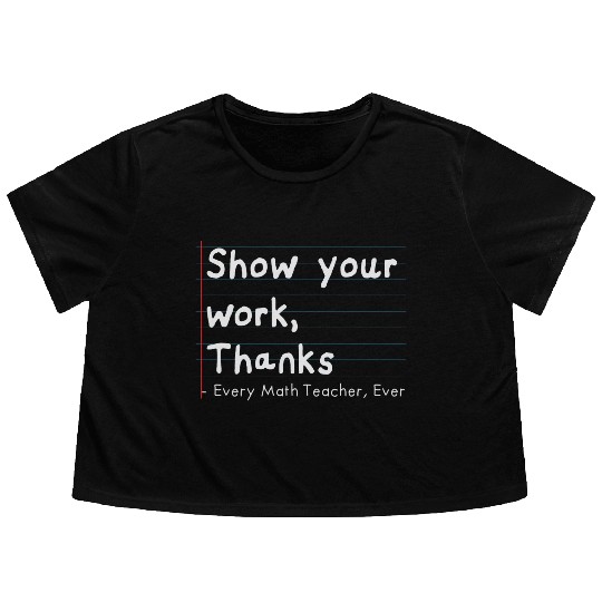 Show Your Work, Thanks Every Math Teacher Ever Flowy Cropped Tees
