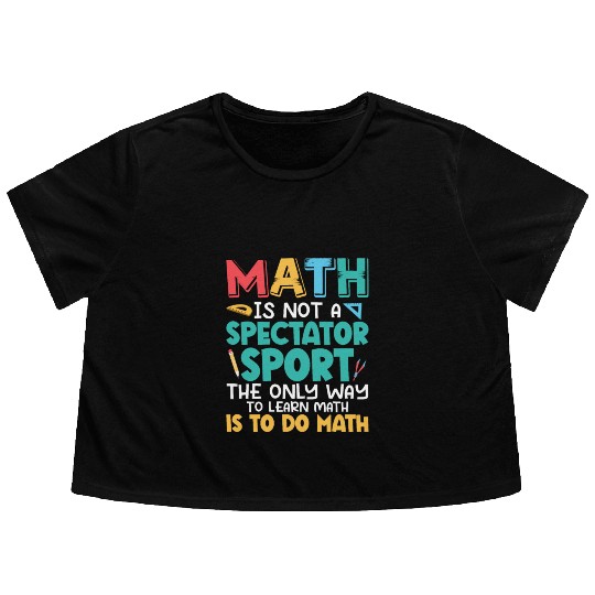 Math Is Not A Spectator Sport Math Teacher Educati Flowy Cropped Tees
