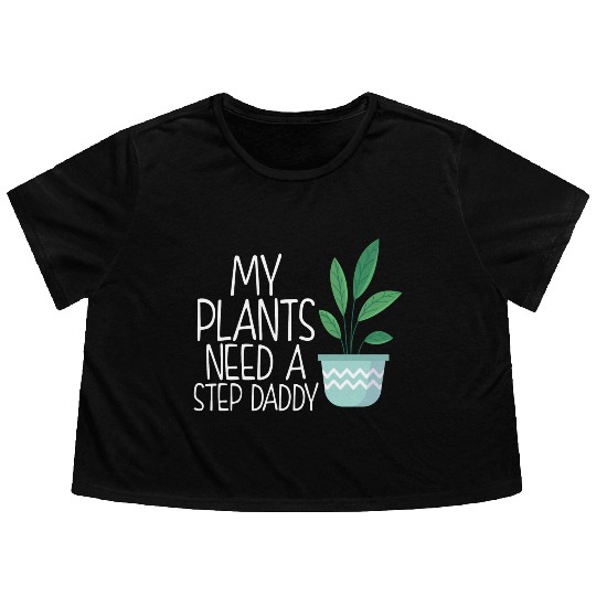 My plants need a step daddy Flowy Cropped Tees