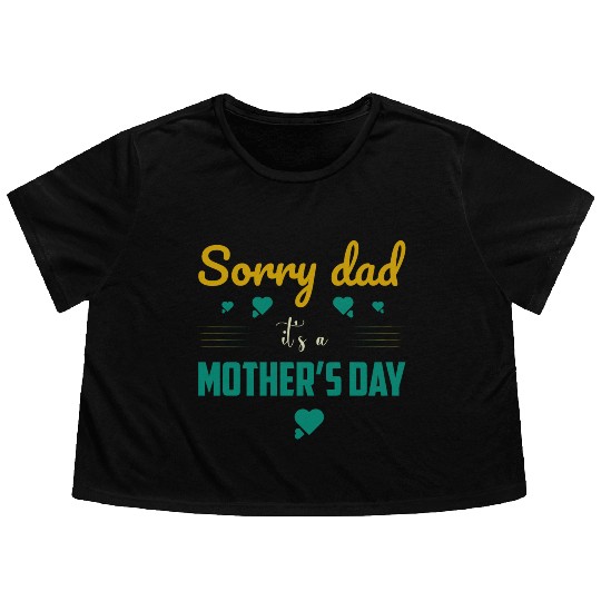 Sorry dad its a mothers Day Flowy Cropped Tees