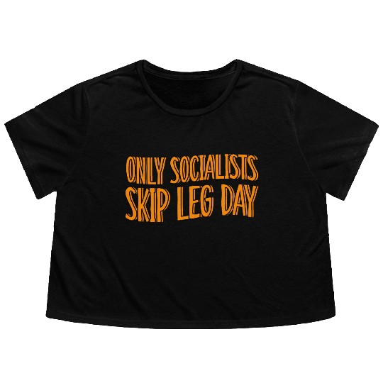 Only Socialists Skip Leg Day Flowy Cropped Tees