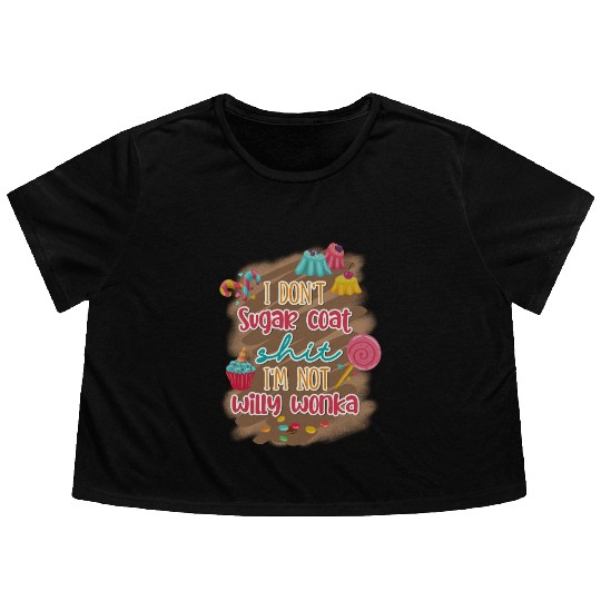 I Don't Sugar Coat Shit I'm Not Willy Wonka Flowy Cropped Tees