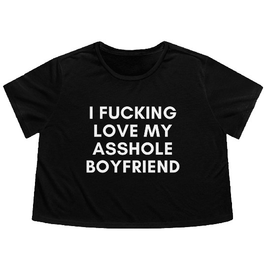 I Fucking Love My Asshole Boyfriend Flowy Cropped Tees