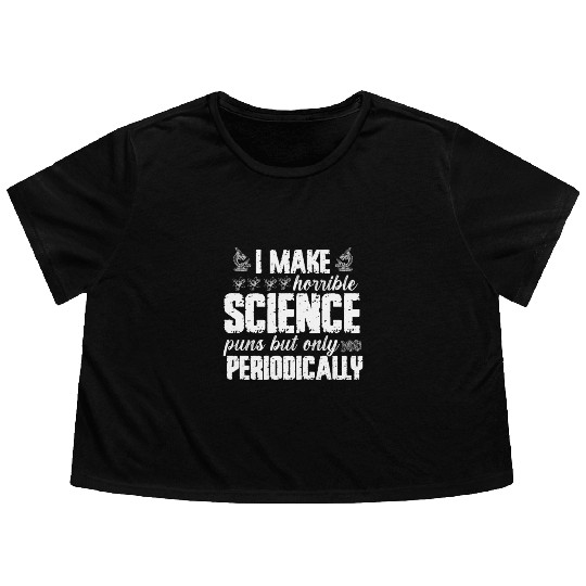 I Make Horrible Science Puns But Only Periodically Flowy Cropped Tees