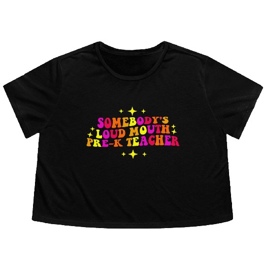 Somebody’s Loud Mouth Pre-K Teacher Flowy Cropped Tees