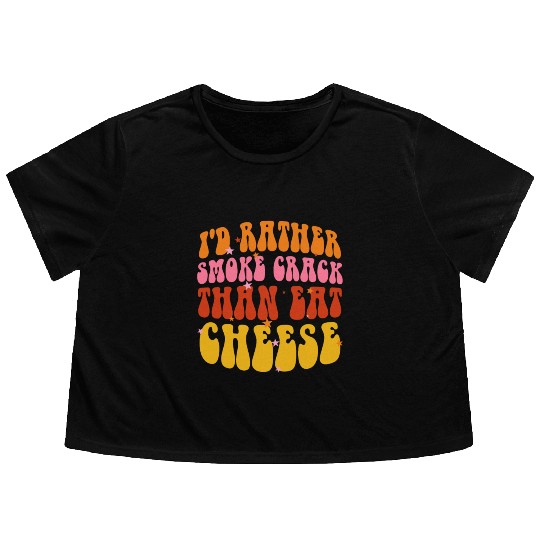 I'd Rather Smoke Crack Than Eat Cheese Flowy Cropped Tees