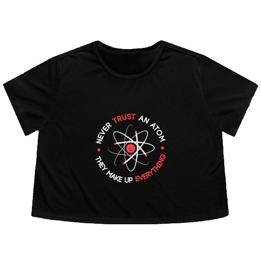 Funny Never Trust an Atom They Make up Everything Flowy Cropped Tees