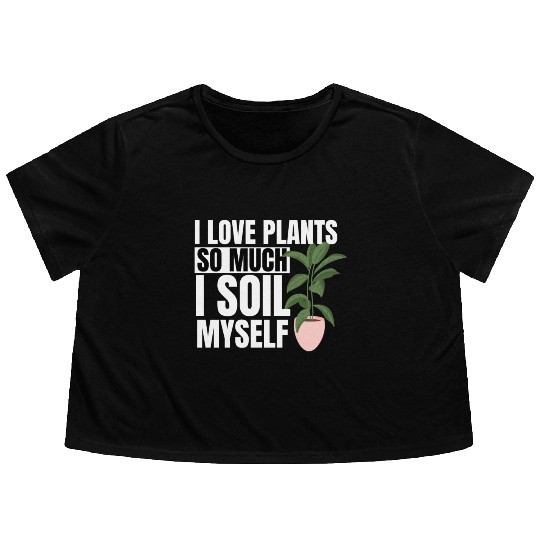 I Love Plants So Much I Soil Myself Earth Day Flowy Cropped Tees