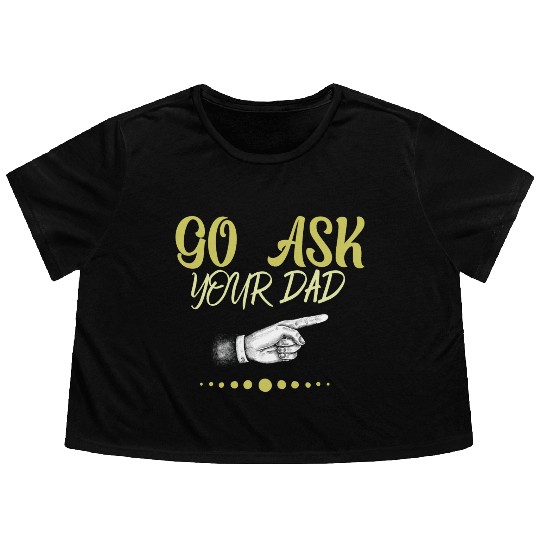 go ask your dad Flowy Cropped Tees