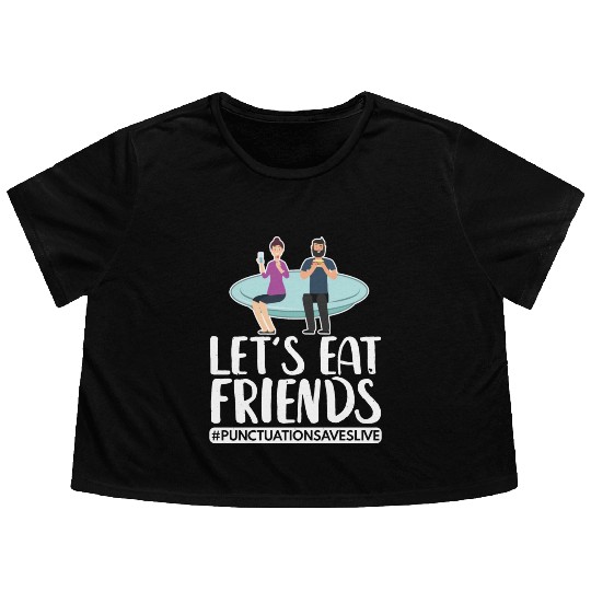 Lets Eat Friends Punctuation Saves Lives Cooking Flowy Cropped Tees