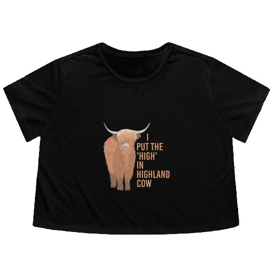 I Put The "High" In Highland Cow Scottish Cattle Flowy Cropped Tees