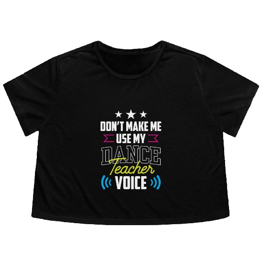 Don't Make Me Use My Dance Teacher Voice Dancing Flowy Cropped Tees