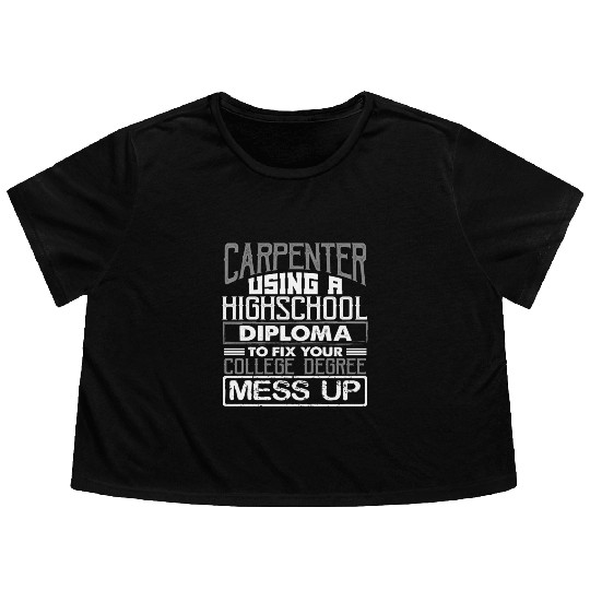 Carpenter Gifts Use High School Diploma Fix Flowy Cropped Tees
