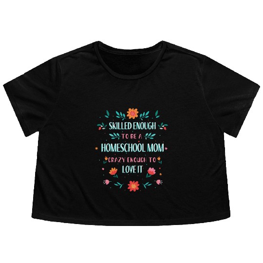 SKILLED ENOUGH TO BE A HOMESCHOOL MOM. CRAZY ENOUG Flowy Cropped Tees