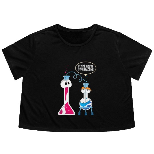 I Think You Are Overreacting Science Puns Chemist Flowy Cropped Tees