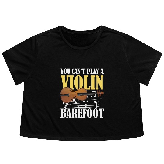 You Can't Play Violin Barefoot Flowy Cropped Tees