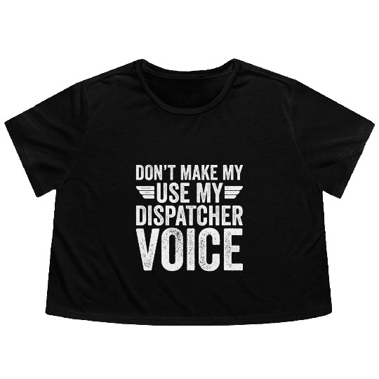 Don t Make Me Use My Dispatcher Voice Flowy Cropped Tees