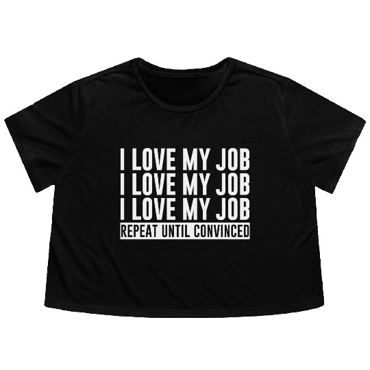 I Love My Job, Repeat Until Convinced 1 Flowy Cropped Tees
