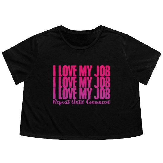 I Love My Job, Repeat Until Convinced 2 Flowy Cropped Tees