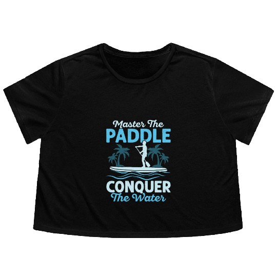 Master The Paddle, Conquer The Water. Stand Up Pad Flowy Cropped Tees